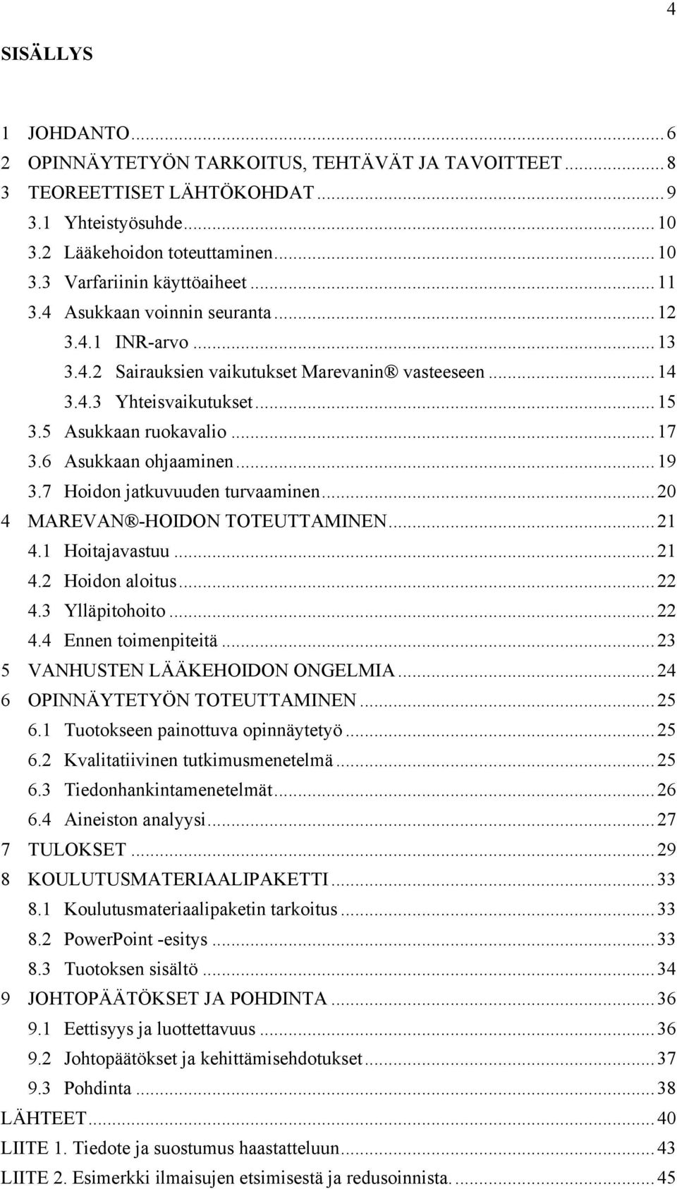 6 Asukkaan ohjaaminen... 19 3.7 Hoidon jatkuvuuden turvaaminen... 20 4 MAREVAN -HOIDON TOTEUTTAMINEN... 21 4.1 Hoitajavastuu... 21 4.2 Hoidon aloitus... 22 4.3 Ylläpitohoito... 22 4.4 Ennen toimenpiteitä.