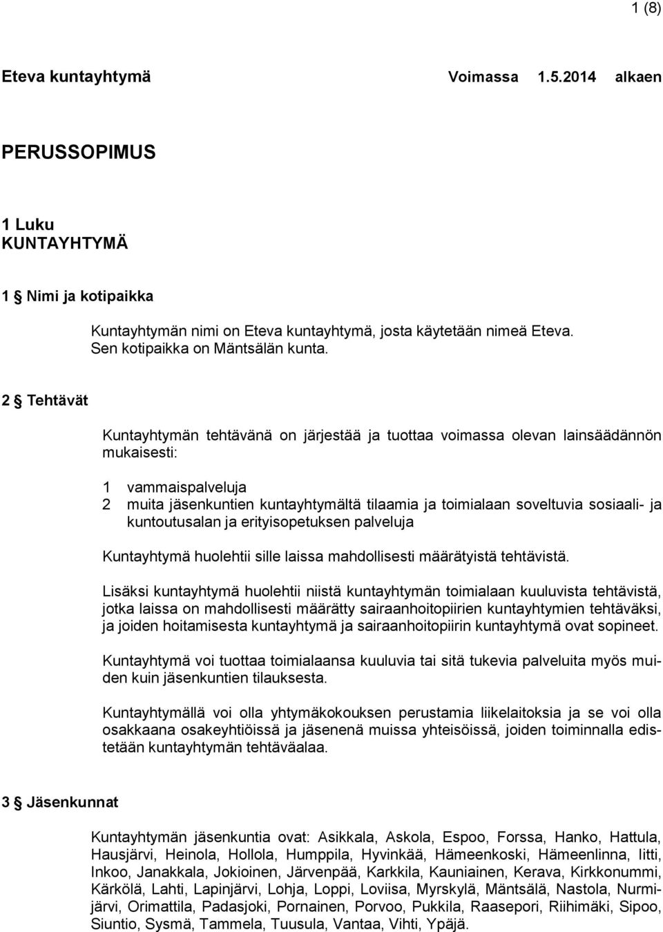 2 Tehtävät Kuntayhtymän tehtävänä on järjestää ja tuottaa voimassa olevan lainsäädännön mukaisesti: 1 vammaispalveluja 2 muita jäsenkuntien kuntayhtymältä tilaamia ja toimialaan soveltuvia sosiaali-