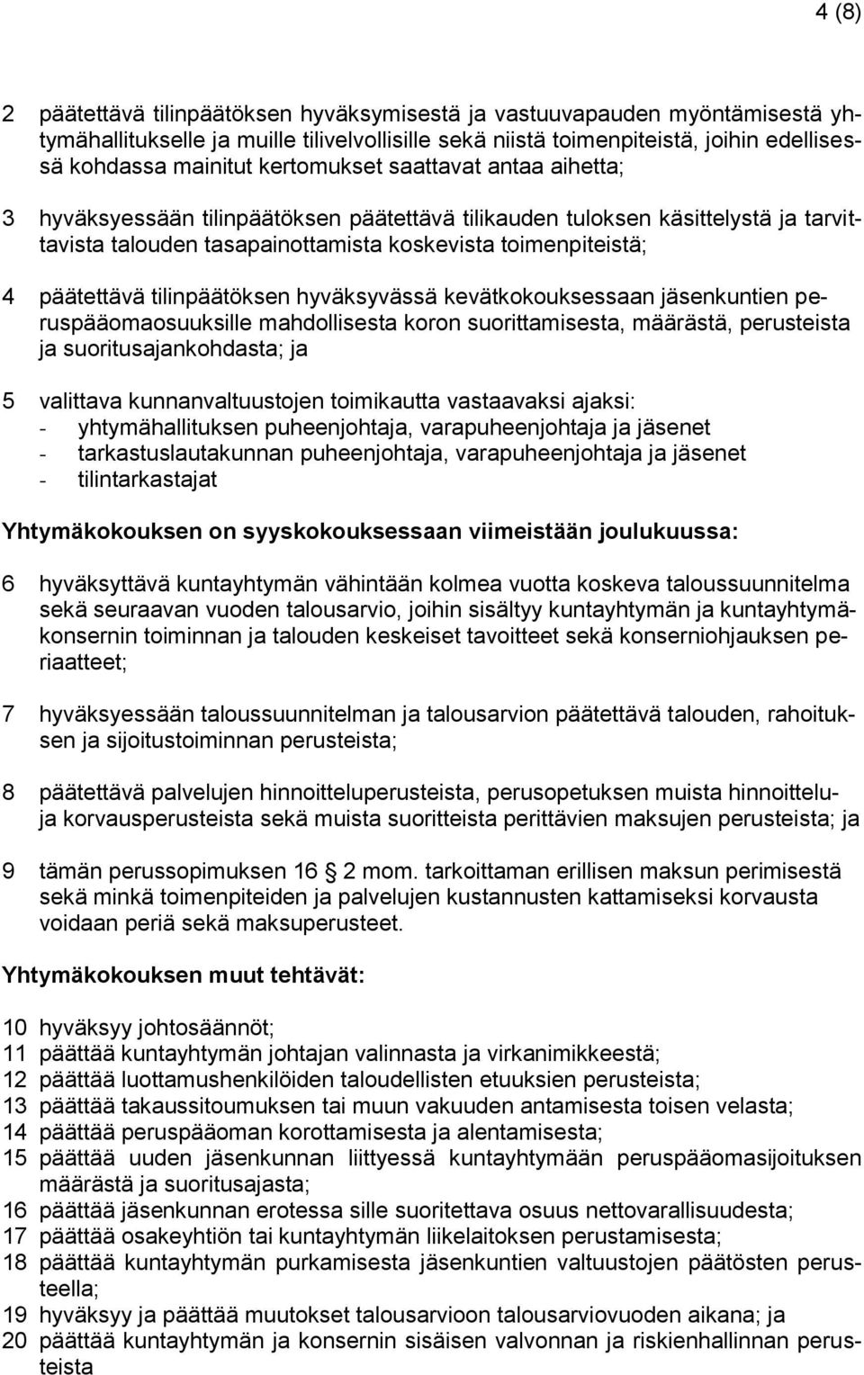 tilinpäätöksen hyväksyvässä kevätkokouksessaan jäsenkuntien peruspääomaosuuksille mahdollisesta koron suorittamisesta, määrästä, perusteista ja suoritusajankohdasta; ja 5 valittava kunnanvaltuustojen