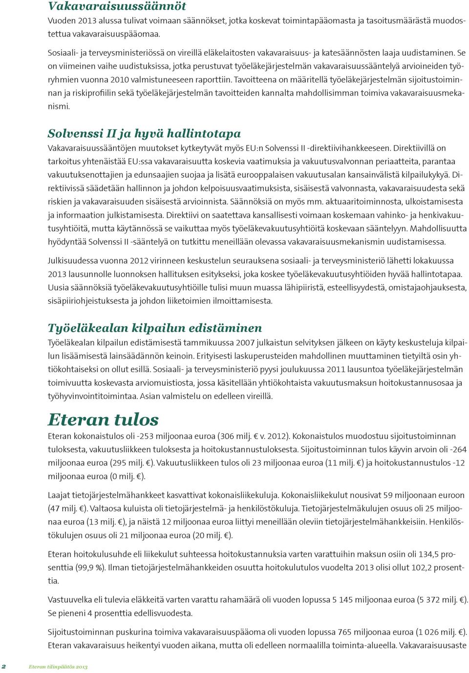 Se on viimeinen vaihe uudistuksissa, jotka perustuvat työeläkejärjestelmän vakavaraisuussääntelyä arvioineiden työryhmien vuonna 2010 valmistuneeseen raporttiin.