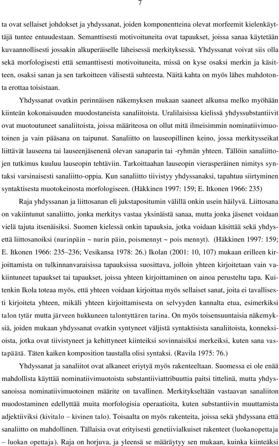 Yhdyssanat voivat siis olla sekä morfologisesti että semanttisesti motivoituneita, missä on kyse osaksi merkin ja käsitteen, osaksi sanan ja sen tarkoitteen välisestä suhteesta.