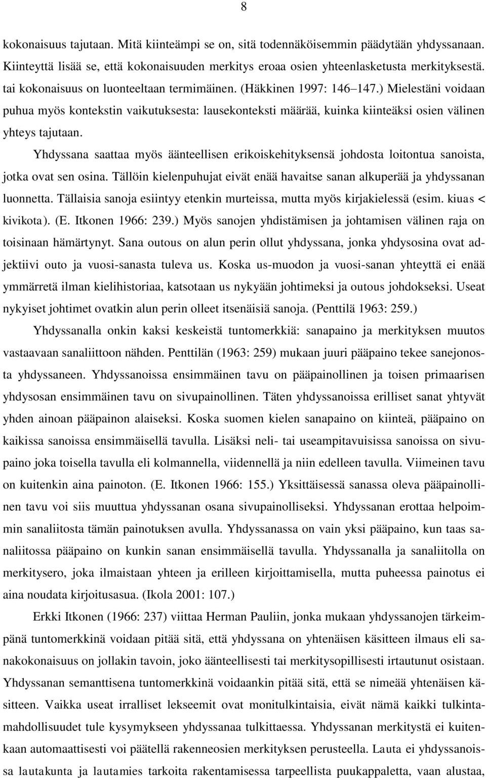 Yhdyssana saattaa myös äänteellisen erikoiskehityksensä johdosta loitontua sanoista, jotka ovat sen osina. Tällöin kielenpuhujat eivät enää havaitse sanan alkuperää ja yhdyssanan luonnetta.