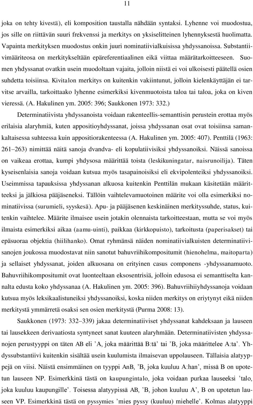 Suomen yhdyssanat ovatkin usein muodoltaan vajaita, jolloin niistä ei voi ulkoisesti päätellä osien suhdetta toisiinsa.