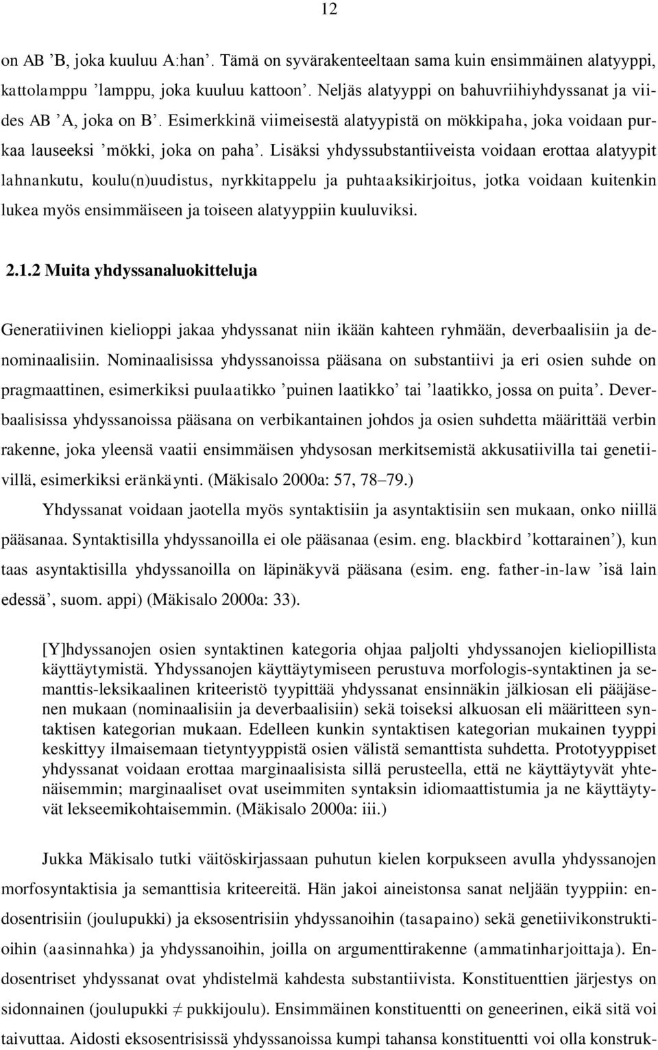 Lisäksi yhdyssubstantiiveista voidaan erottaa alatyypit lahnankutu, koulu(n)uudistus, nyrkkitappelu ja puhtaaksikirjoitus, jotka voidaan kuitenkin lukea myös ensimmäiseen ja toiseen alatyyppiin