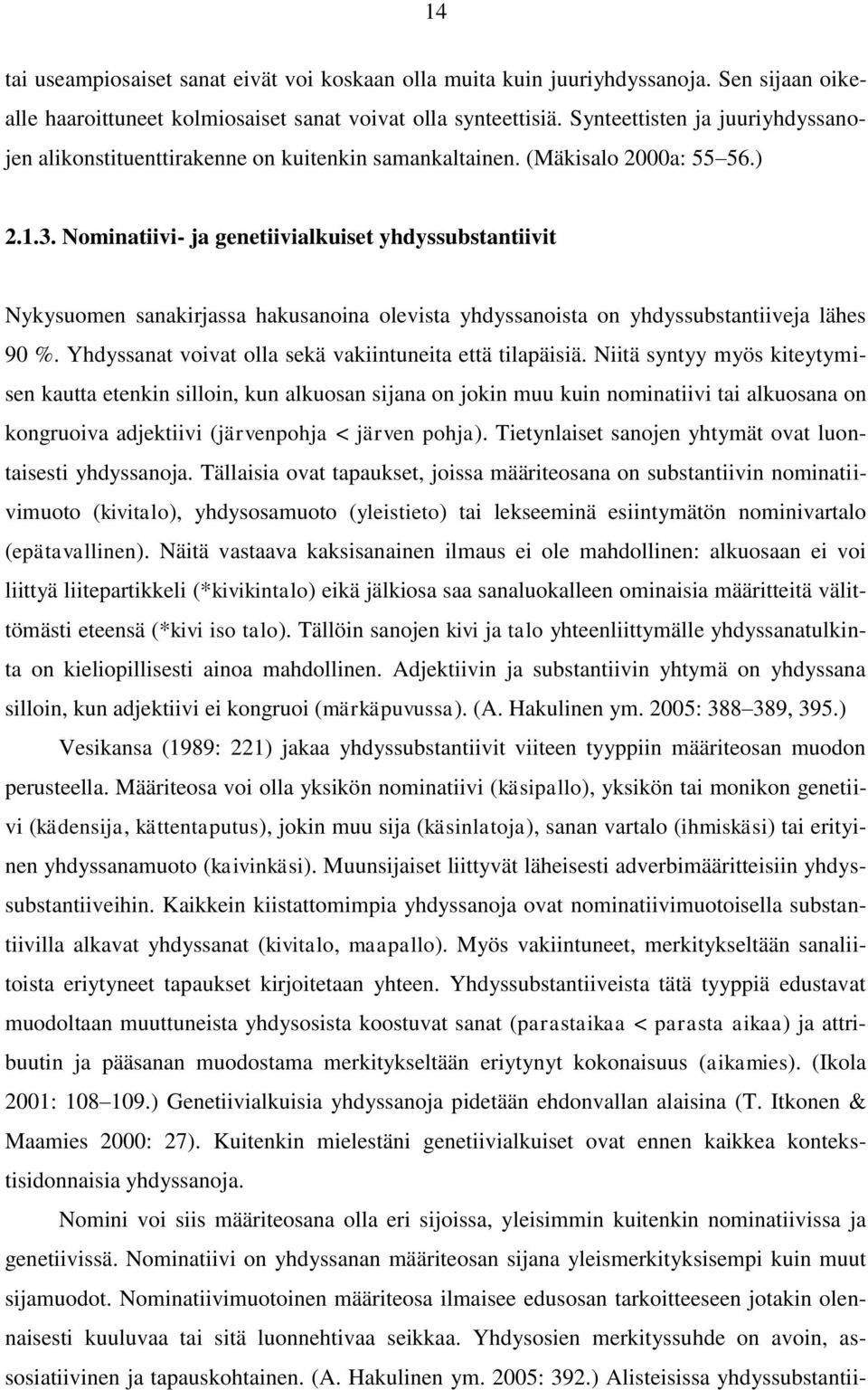 Nominatiivi- ja genetiivialkuiset yhdyssubstantiivit Nykysuomen sanakirjassa hakusanoina olevista yhdyssanoista on yhdyssubstantiiveja lähes 90 %.