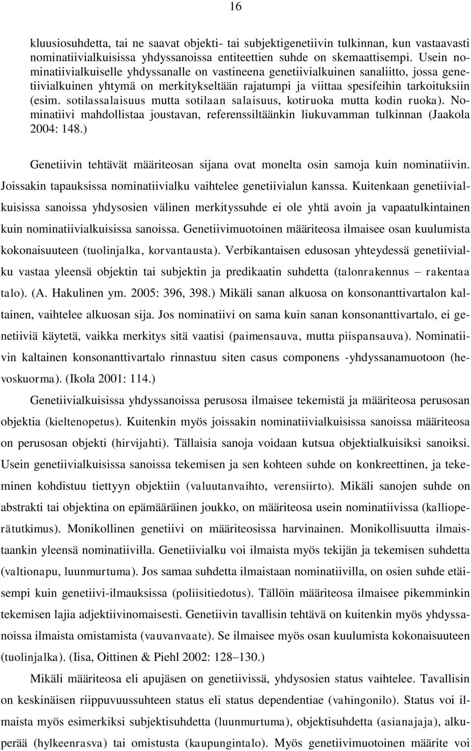 sotilassalaisuus mutta sotilaan salaisuus, kotiruoka mutta kodin ruoka). Nominatiivi mahdollistaa joustavan, referenssiltäänkin liukuvamman tulkinnan (Jaakola 2004: 148.