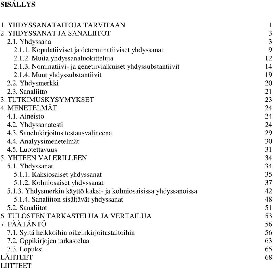 5. Luotettavuus 31 5. YHTEEN VAI ERILLEEN 34 5.1. Yhdyssanat 34 5.1.1. Kaksiosaiset yhdyssanat 35 5.1.2. Kolmiosaiset yhdyssanat 37 5.1.3. Yhdysmerkin käyttö kaksi- ja kolmiosaisissa yhdyssanoissa 42 5.