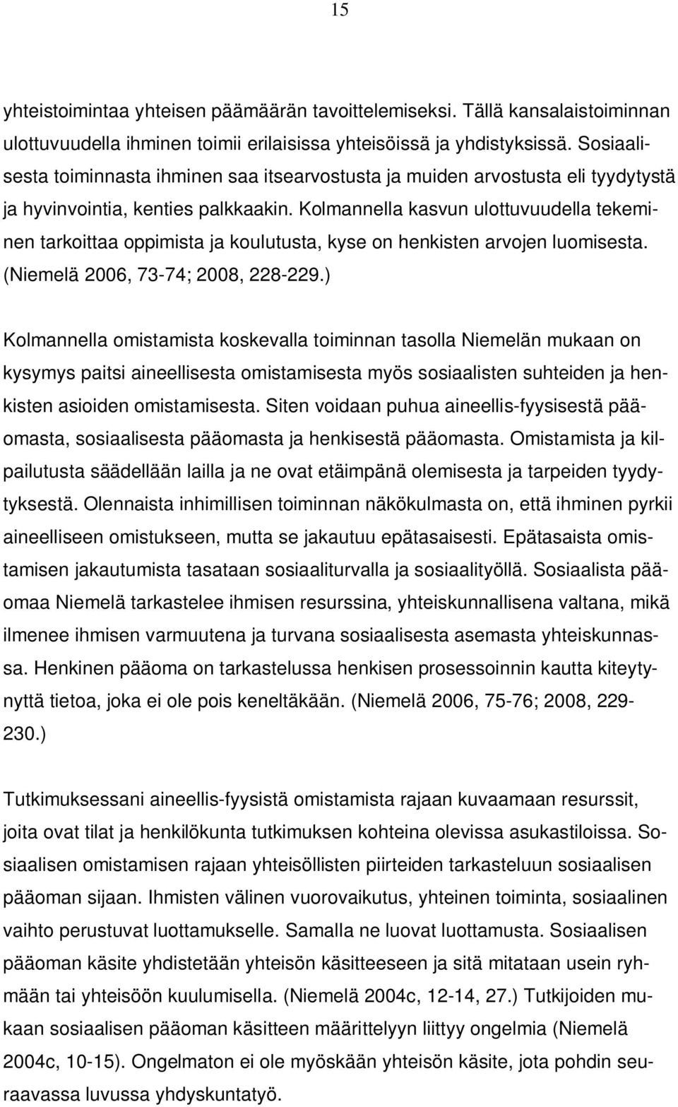 Kolmannella kasvun ulottuvuudella tekeminen tarkoittaa oppimista ja koulutusta, kyse on henkisten arvojen luomisesta. (Niemelä 2006, 73-74; 2008, 228-229.