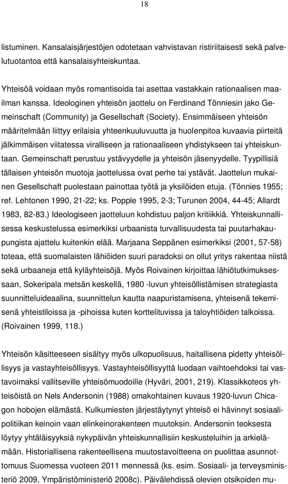 Ensimmäiseen yhteisön määritelmään liittyy erilaisia yhteenkuuluvuutta ja huolenpitoa kuvaavia piirteitä jälkimmäisen viitatessa viralliseen ja rationaaliseen yhdistykseen tai yhteiskuntaan.