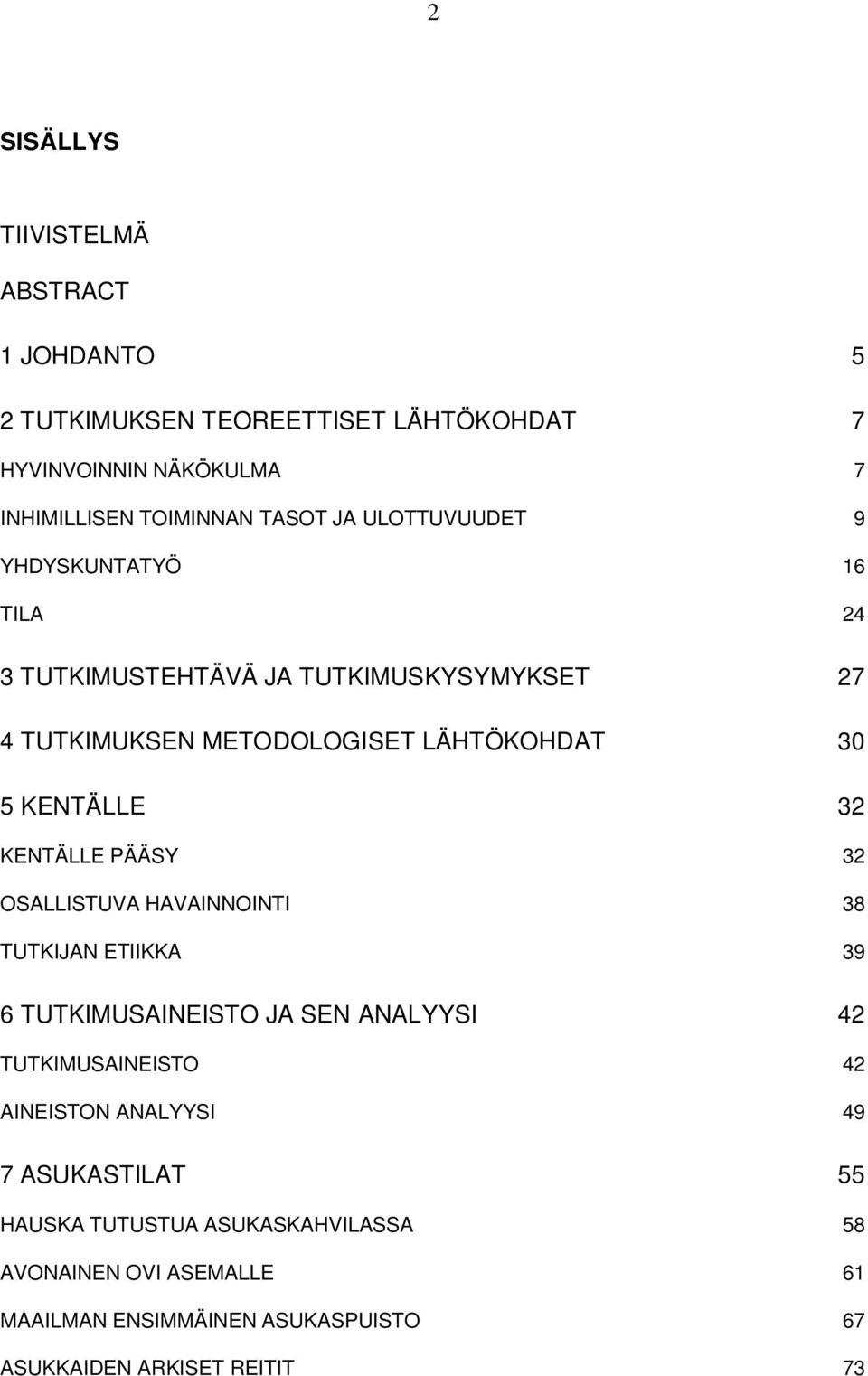 KENTÄLLE PÄÄSY 32 OSALLISTUVA HAVAINNOINTI 38 TUTKIJAN ETIIKKA 39 6 TUTKIMUSAINEISTO JA SEN ANALYYSI 42 TUTKIMUSAINEISTO 42 AINEISTON ANALYYSI