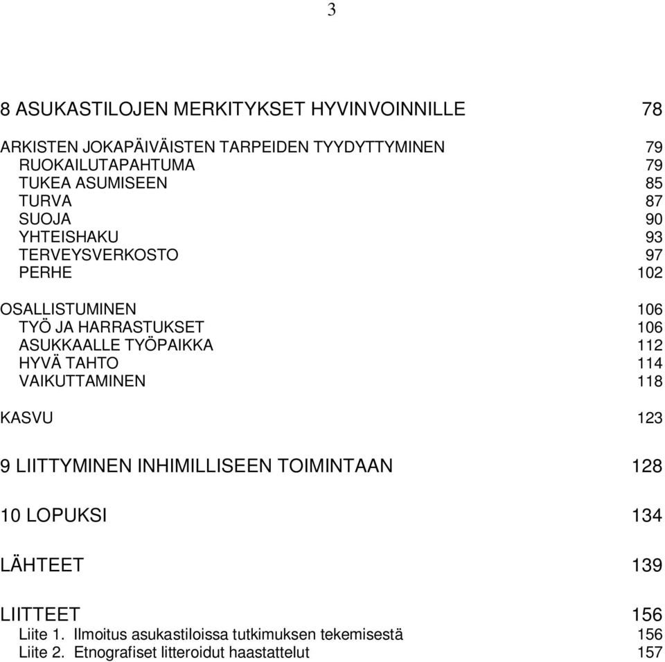 ASUKKAALLE TYÖPAIKKA 112 HYVÄ TAHTO 114 VAIKUTTAMINEN 118 KASVU 123 9 LIITTYMINEN INHIMILLISEEN TOIMINTAAN 128 10 LOPUKSI 134