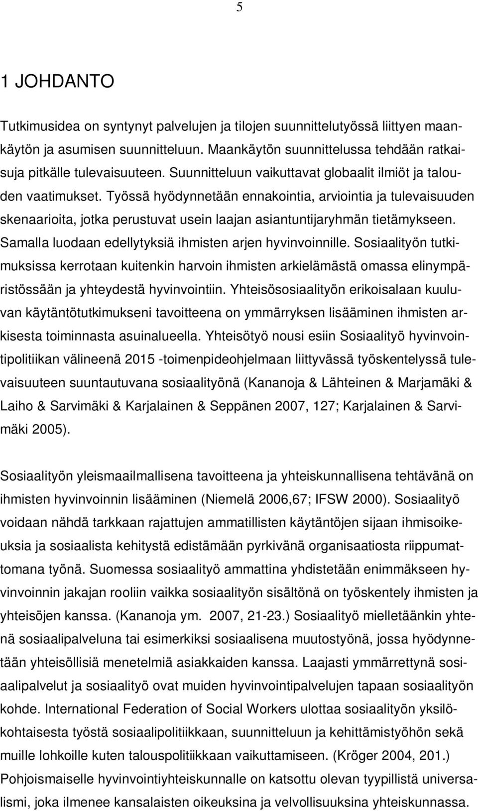 Työssä hyödynnetään ennakointia, arviointia ja tulevaisuuden skenaarioita, jotka perustuvat usein laajan asiantuntijaryhmän tietämykseen. Samalla luodaan edellytyksiä ihmisten arjen hyvinvoinnille.