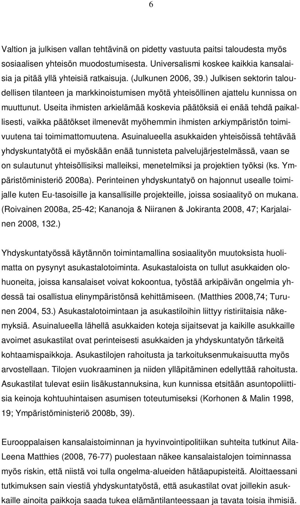 Useita ihmisten arkielämää koskevia päätöksiä ei enää tehdä paikallisesti, vaikka päätökset ilmenevät myöhemmin ihmisten arkiympäristön toimivuutena tai toimimattomuutena.