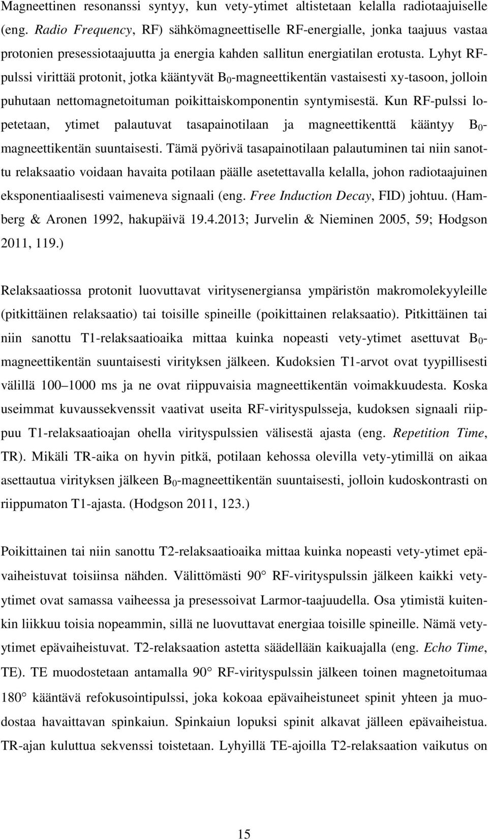 Lyhyt RFpulssi virittää protonit, jotka kääntyvät B 0 -magneettikentän vastaisesti xy-tasoon, jolloin puhutaan nettomagnetoituman poikittaiskomponentin syntymisestä.