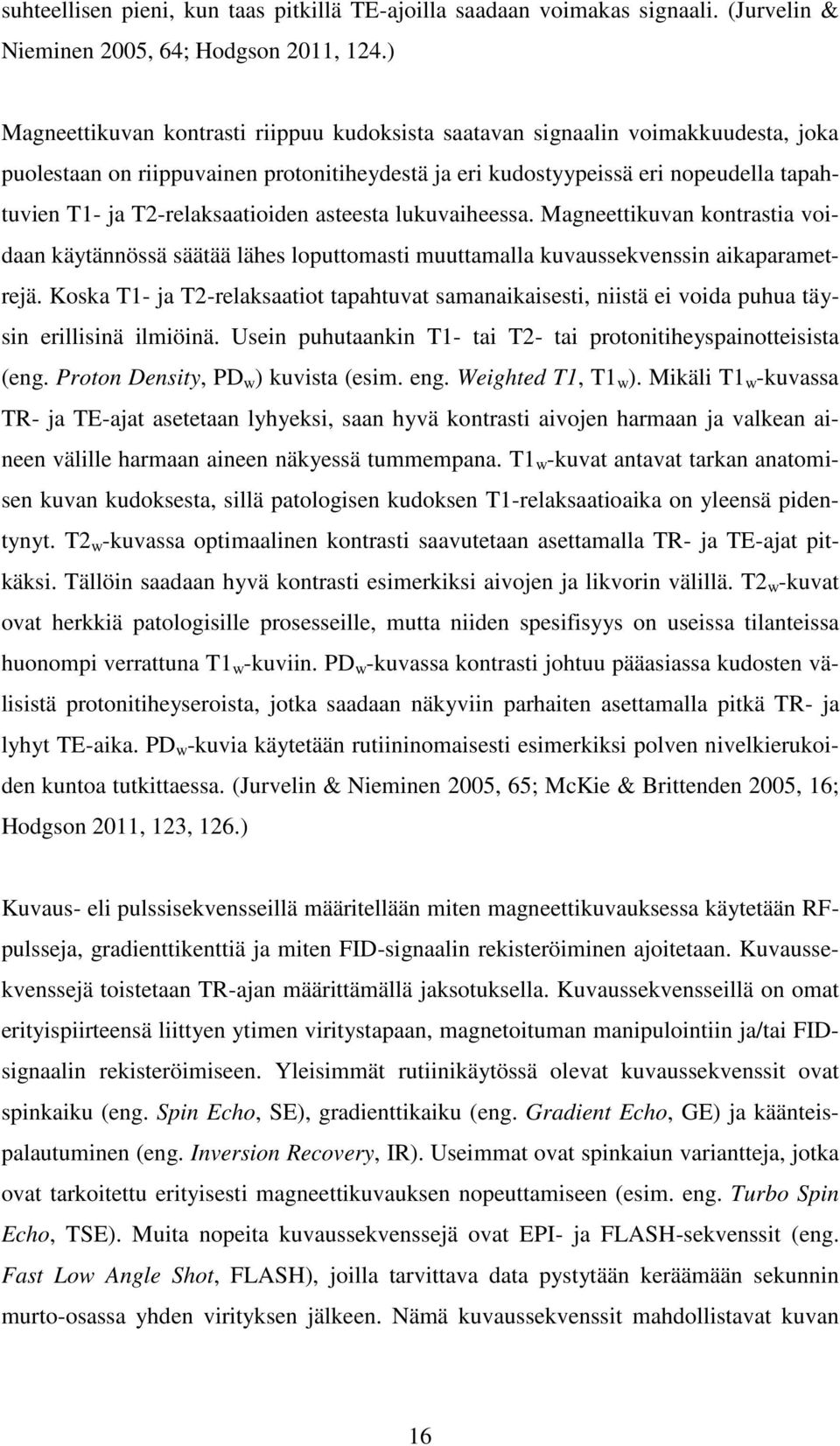 T2-relaksaatioiden asteesta lukuvaiheessa. Magneettikuvan kontrastia voidaan käytännössä säätää lähes loputtomasti muuttamalla kuvaussekvenssin aikaparametrejä.