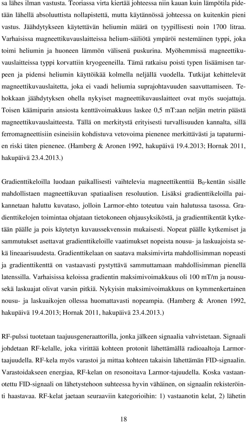 Varhaisissa magneettikuvauslaitteissa helium-säiliötä ympäröi nestemäinen typpi, joka toimi heliumin ja huoneen lämmön välisenä puskurina.