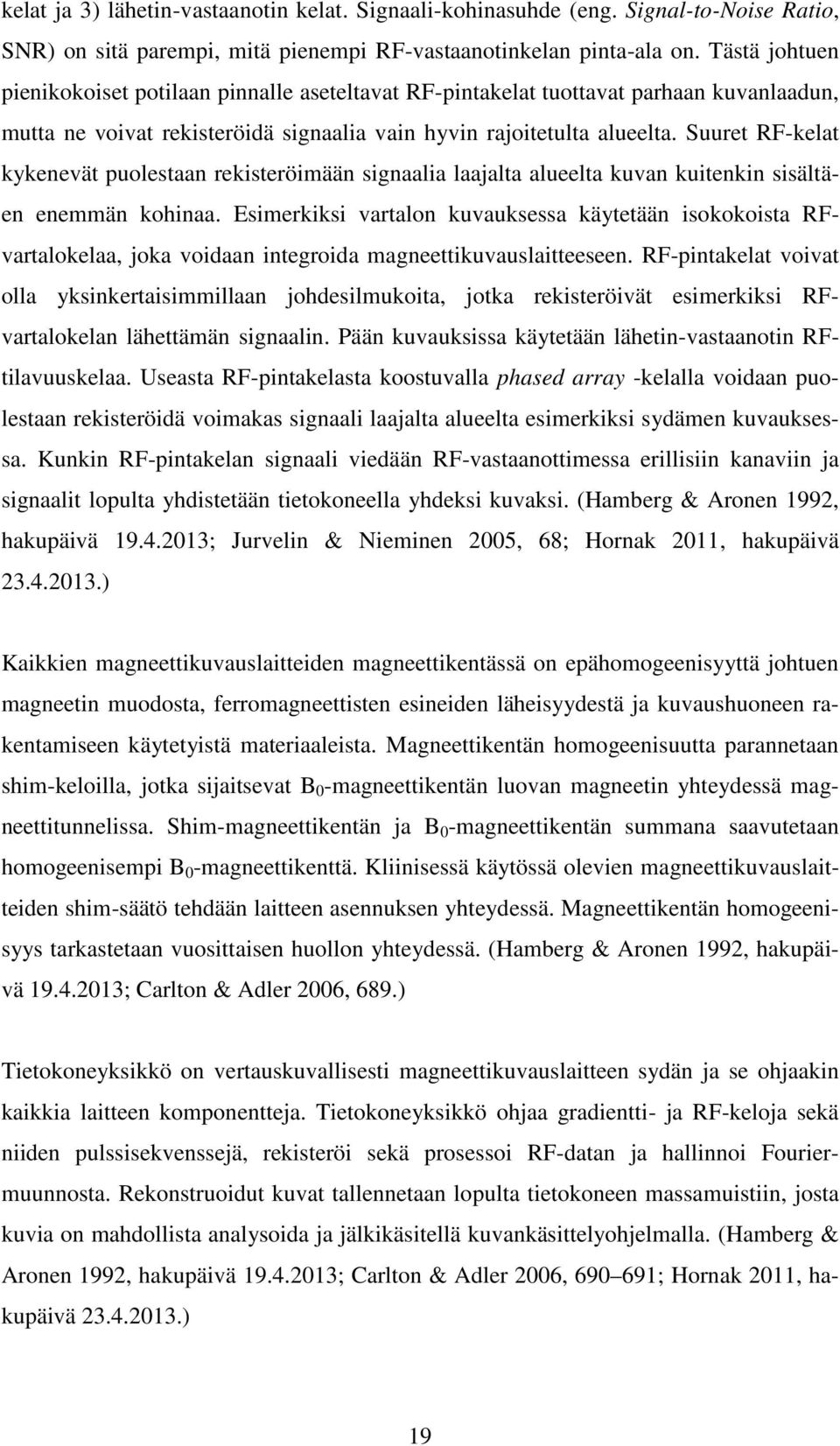 Suuret RF-kelat kykenevät puolestaan rekisteröimään signaalia laajalta alueelta kuvan kuitenkin sisältäen enemmän kohinaa.