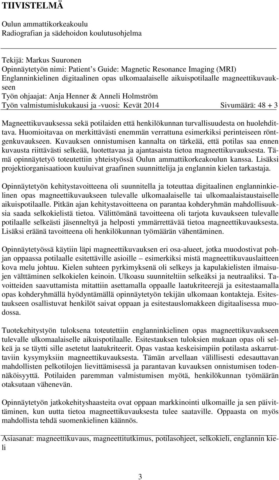 Magneettikuvauksessa sekä potilaiden että henkilökunnan turvallisuudesta on huolehdittava. Huomioitavaa on merkittävästi enemmän verrattuna esimerkiksi perinteiseen röntgenkuvaukseen.