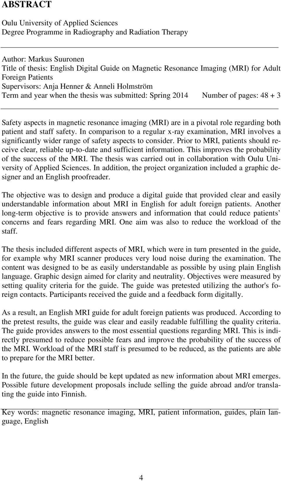 (MRI) are in a pivotal role regarding both patient and staff safety. In comparison to a regular x-ray examination, MRI involves a significantly wider range of safety aspects to consider.