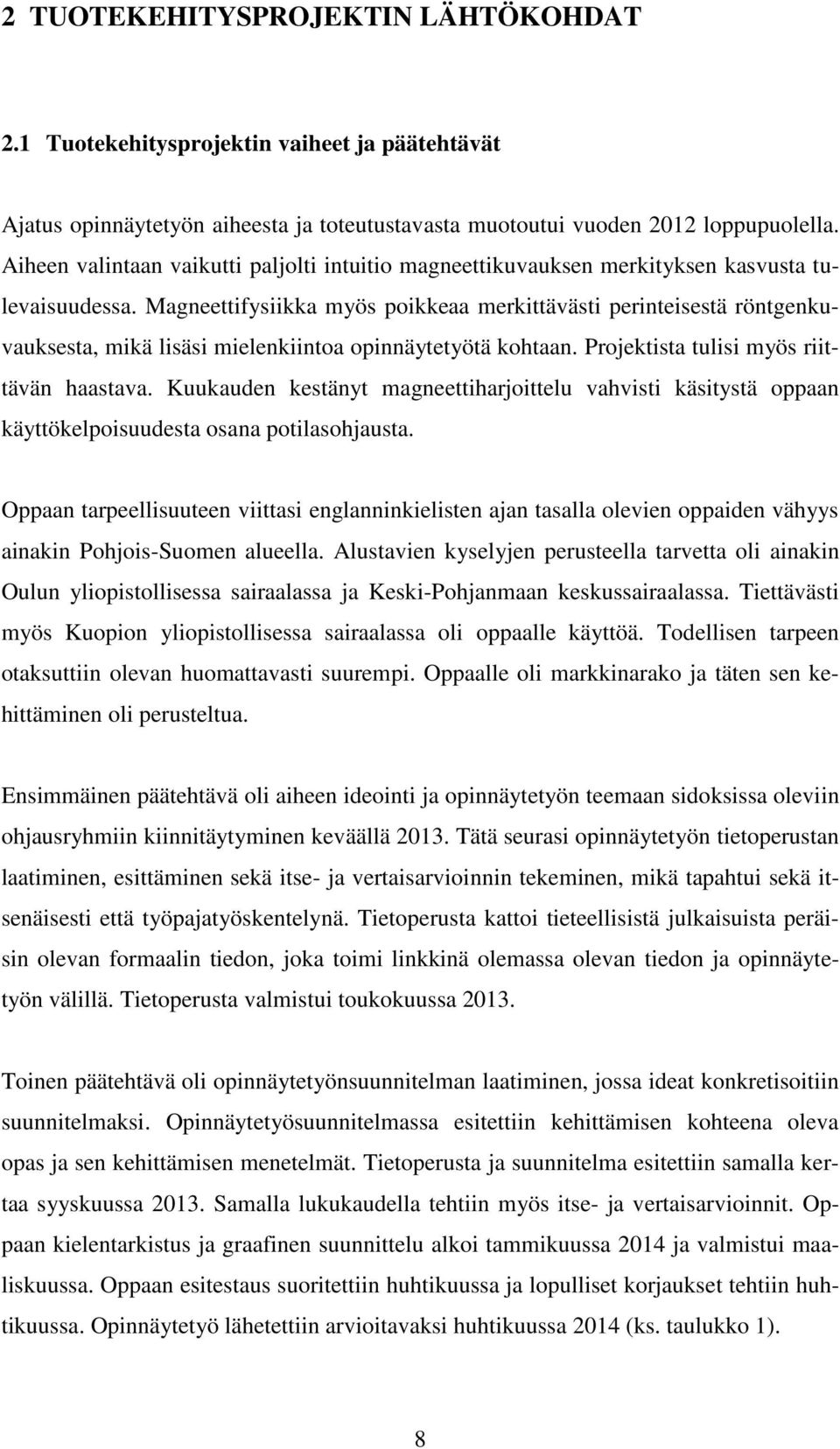 Magneettifysiikka myös poikkeaa merkittävästi perinteisestä röntgenkuvauksesta, mikä lisäsi mielenkiintoa opinnäytetyötä kohtaan. Projektista tulisi myös riittävän haastava.