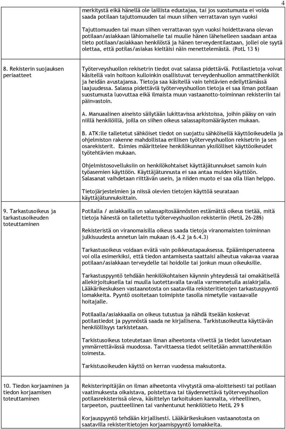 potilas/asiakas kieltäisi näin menettelemästä. (PotL 13 ) 8. Rekisterin suojauksen periaatteet Työterveyshuollon rekisetrin tiedot ovat salassa pidettäviä.