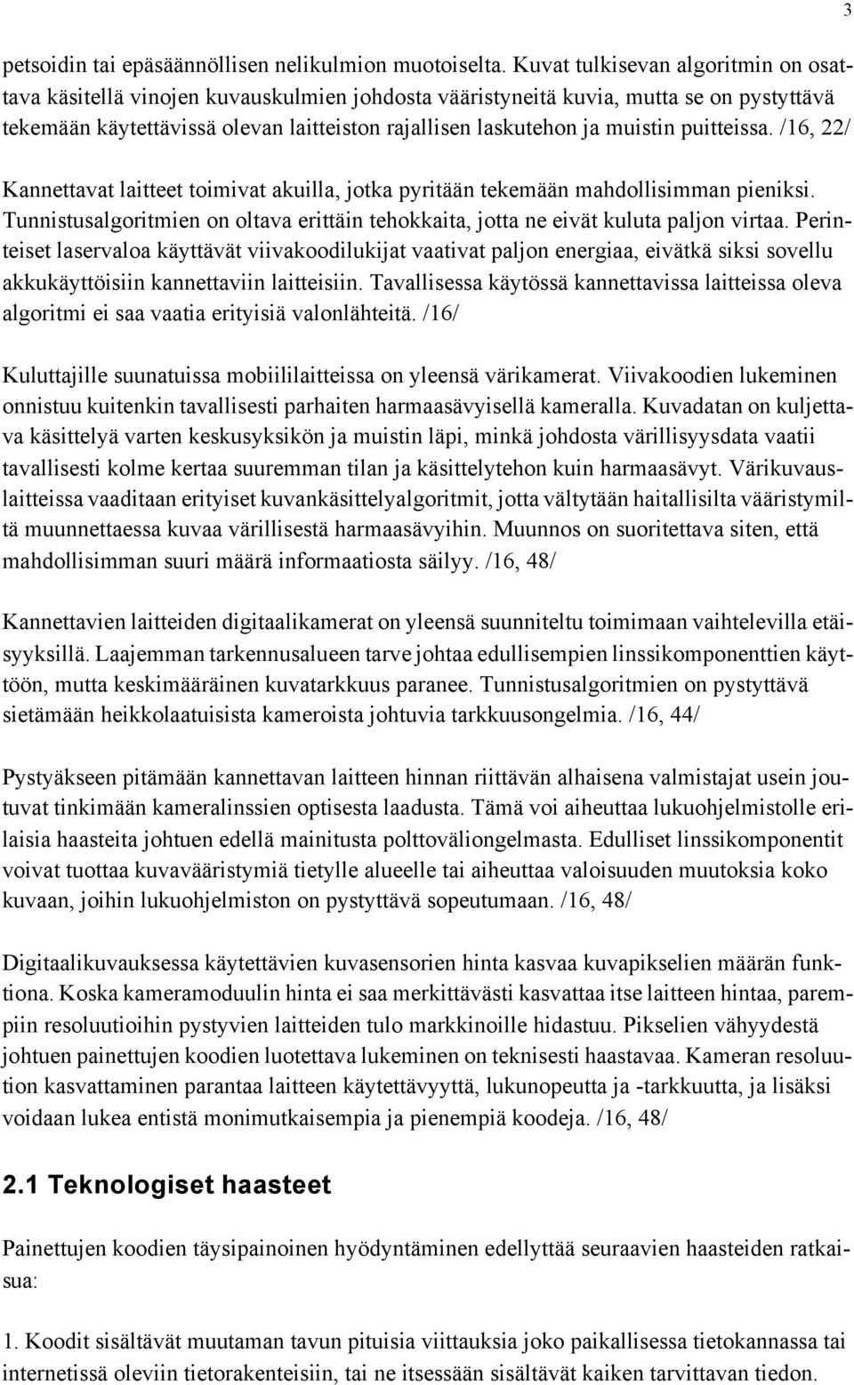 puitteissa. /16, 22/ Kannettavat laitteet toimivat akuilla, jotka pyritään tekemään mahdollisimman pieniksi. Tunnistusalgoritmien on oltava erittäin tehokkaita, jotta ne eivät kuluta paljon virtaa.