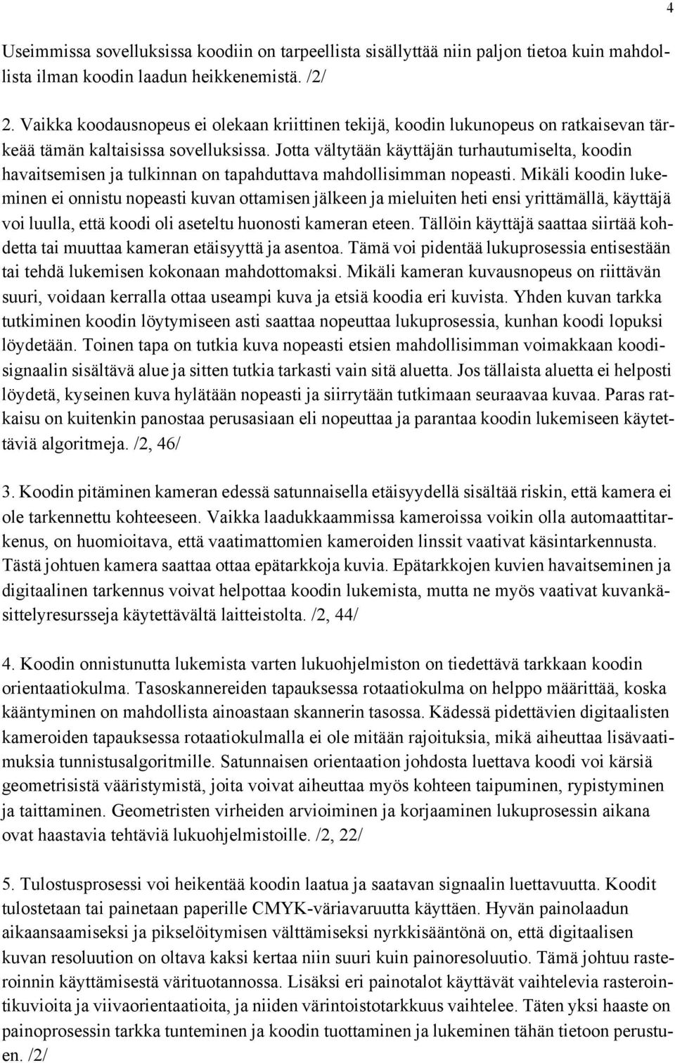 Jotta vältytään käyttäjän turhautumiselta, koodin havaitsemisen ja tulkinnan on tapahduttava mahdollisimman nopeasti.