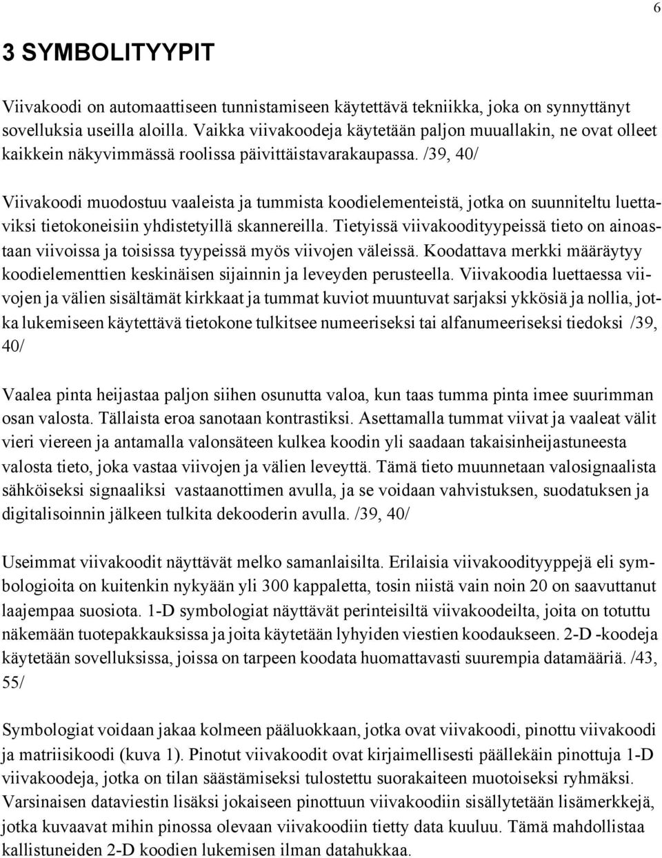 /39, 40/ Viivakoodi muodostuu vaaleista ja tummista koodielementeistä, jotka on suunniteltu luettaviksi tietokoneisiin yhdistetyillä skannereilla.