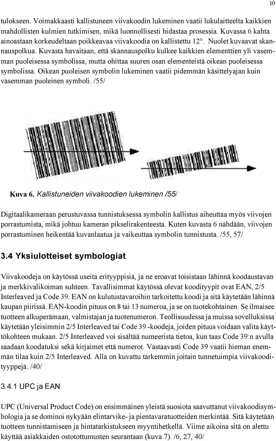 Kuvasta havaitaan, että skannauspolku kulkee kaikkien elementtien yli vasemman puoleisessa symbolissa, mutta ohittaa suuren osan elementeistä oikean puoleisessa symbolissa.