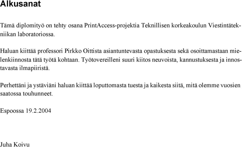 Haluan kiittää professori Pirkko Oittista asiantuntevasta opastuksesta sekä osoittamastaan mielenkiinnosta tätä työtä