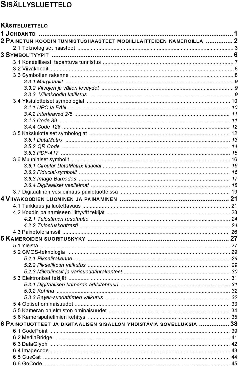 .. 10 3.4.1 UPC ja EAN... 10 3.4.2 Interleaved 2/5... 11 3.4.3 Code 39... 11 3.4.4 Code 128... 12 3.5 Kaksiulotteiset symbologiat... 12 3.5.1 DataMatrix... 13 3.5.2 QR Code... 14 3.5.3 PDF-417... 15 3.