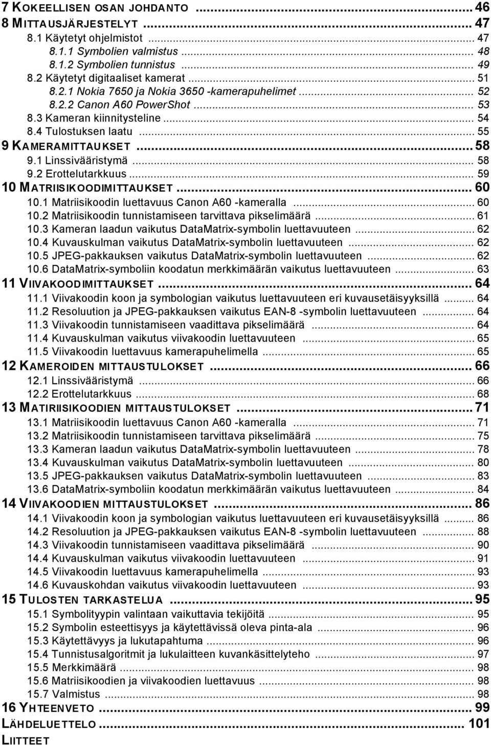 .. 59 10 MATRIISIKOODIMITTAUKSET... 60 10.1 Matriisikoodin luettavuus Canon A60 -kameralla... 60 10.2 Matriisikoodin tunnistamiseen tarvittava pikselimäärä... 61 10.