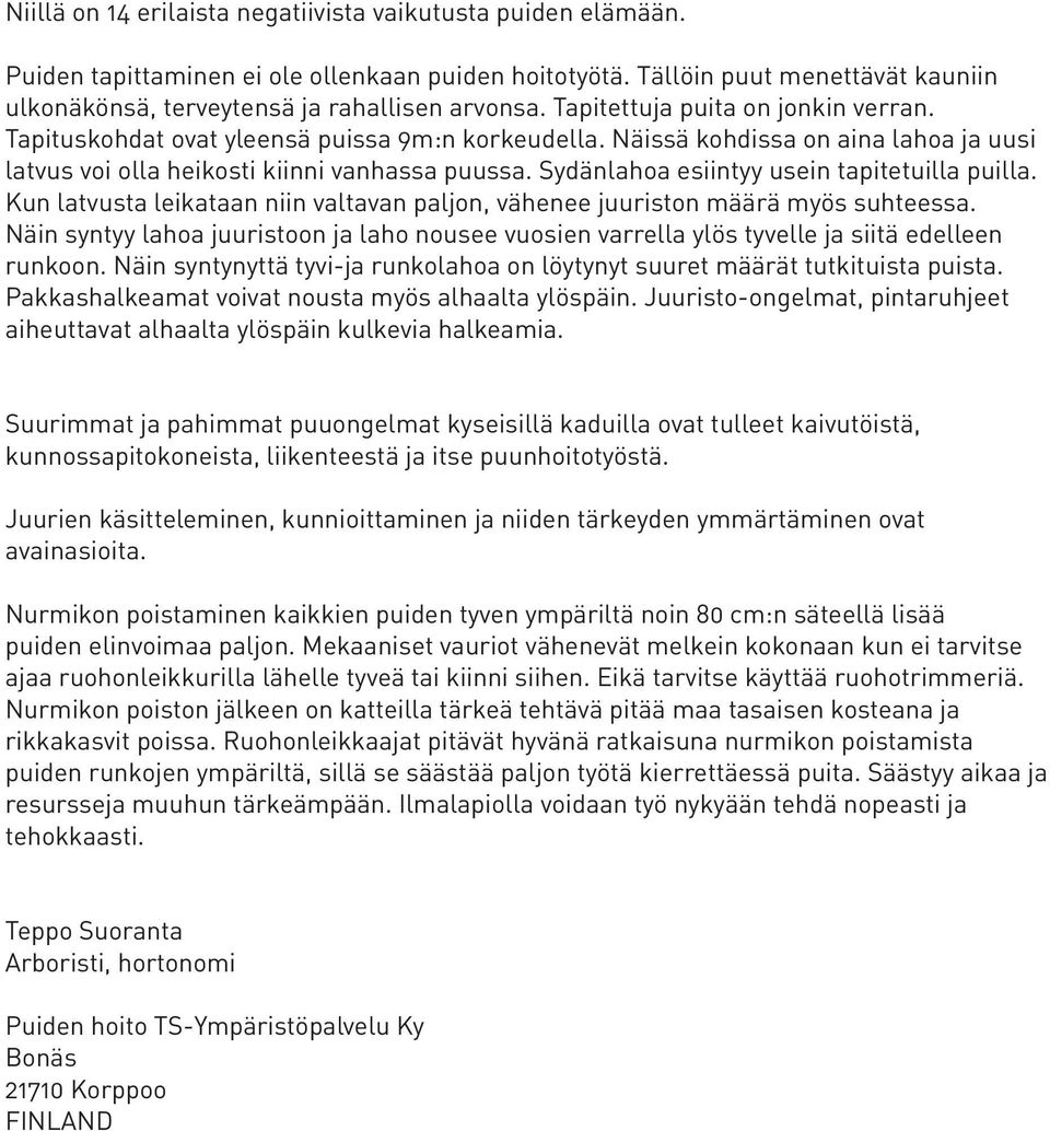 Sydänlahoa esiintyy usein tapitetuilla puilla. Kun latvusta leikataan niin valtavan paljon, vähenee juuriston määrä myös suhteessa.