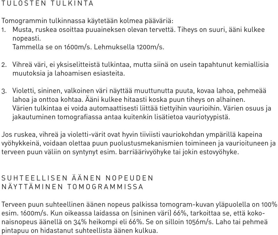 Violetti, sininen, valkoinen väri näyttää muuttunutta puuta, kovaa lahoa, pehmeää lahoa ja onttoa kohtaa. Ääni kulkee hitaasti koska puun tiheys on alhainen.