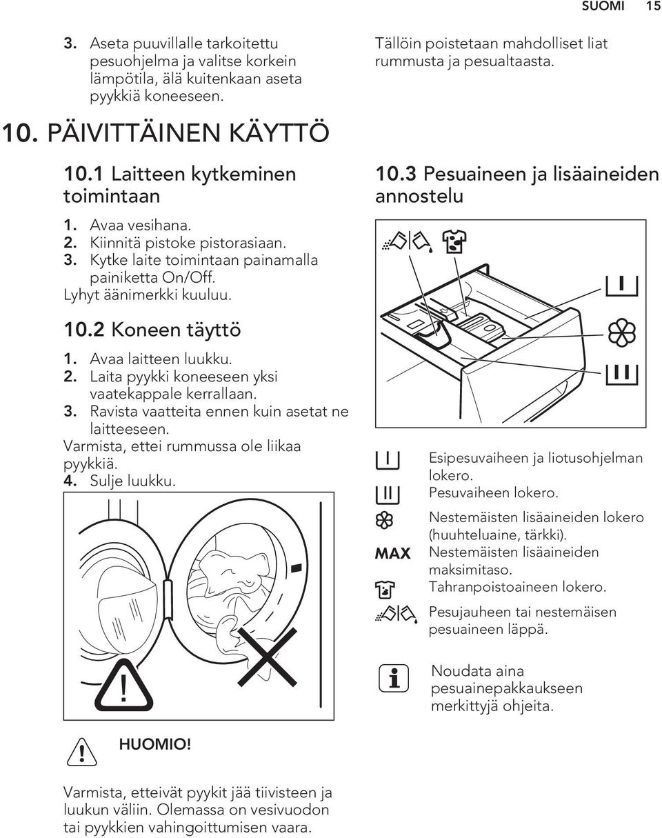 3. Ravista vaatteita ennen kuin asetat ne laitteeseen. Varmista, ettei rummussa ole liikaa pyykkiä. 4. Sulje luukku. Tällöin poistetaan mahdolliset liat rummusta ja pesualtaasta. 10.