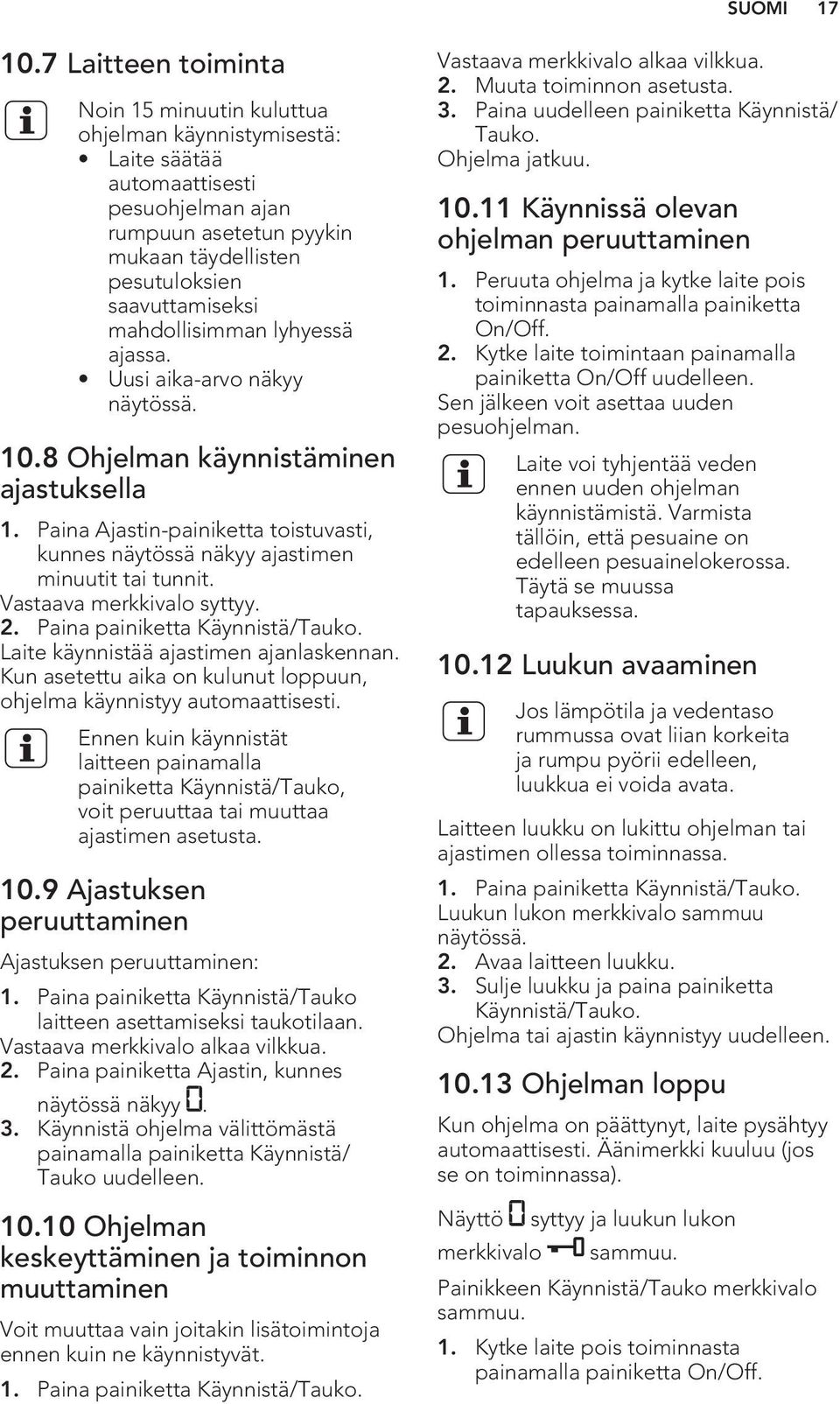 mahdollisimman lyhyessä ajassa. Uusi aika-arvo näkyy näytössä. 10.8 Ohjelman käynnistäminen ajastuksella 1. Paina Ajastin-painiketta toistuvasti, kunnes näytössä näkyy ajastimen minuutit tai tunnit.