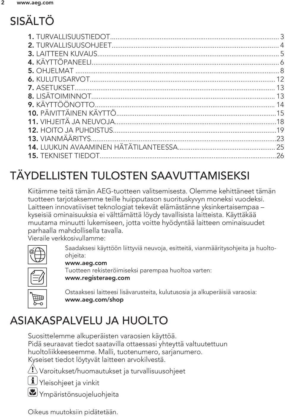 ..26 TÄYDELLISTEN TULOSTEN SAAVUTTAMISEKSI Kiitämme teitä tämän AEG-tuotteen valitsemisesta. Olemme kehittäneet tämän tuotteen tarjotaksemme teille huipputason suorituskyvyn moneksi vuodeksi.