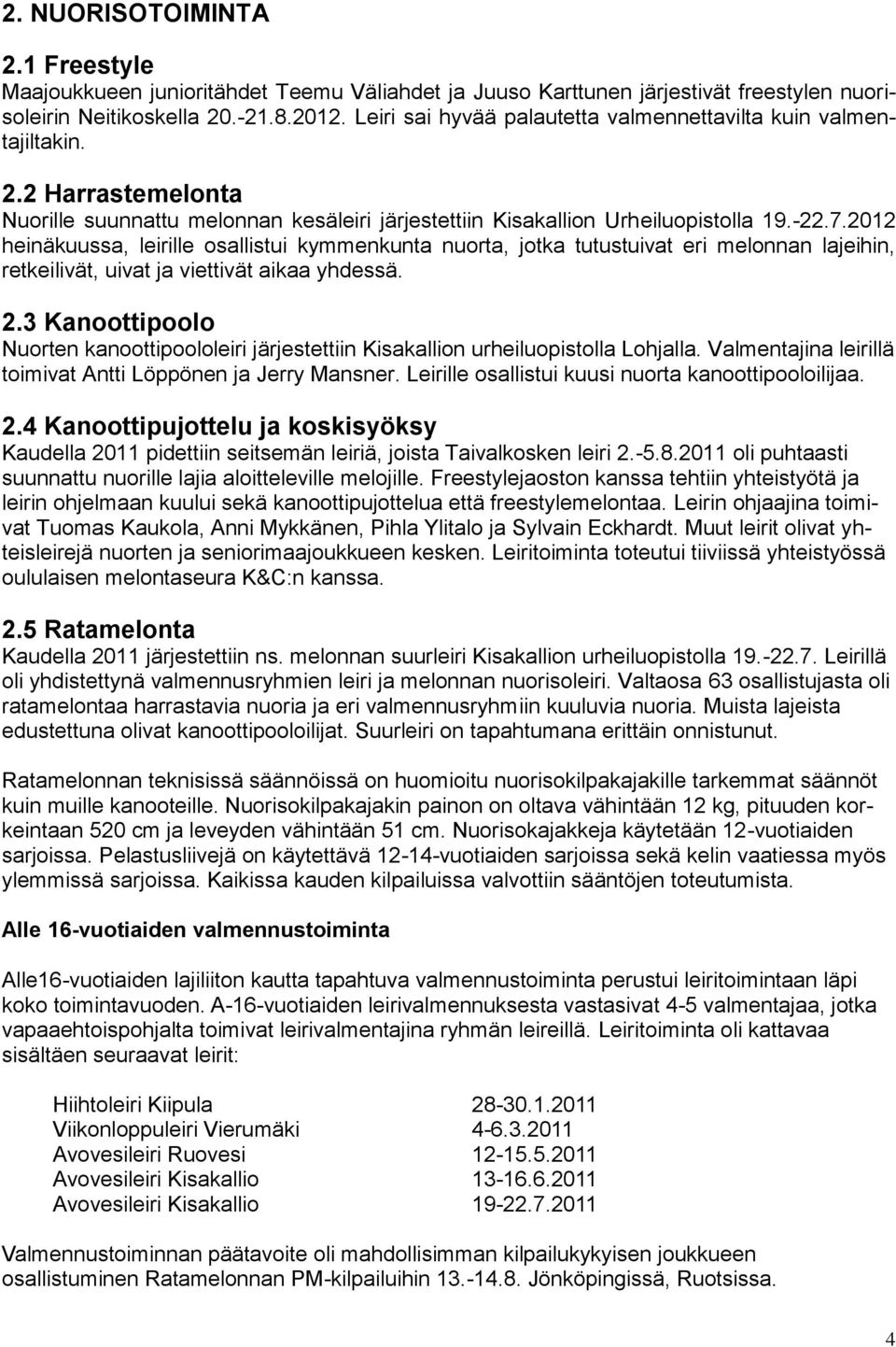 2012 heinäkuussa, leirille osallistui kymmenkunta nuorta, jotka tutustuivat eri melonnan lajeihin, retkeilivät, uivat ja viettivät aikaa yhdessä. 2.