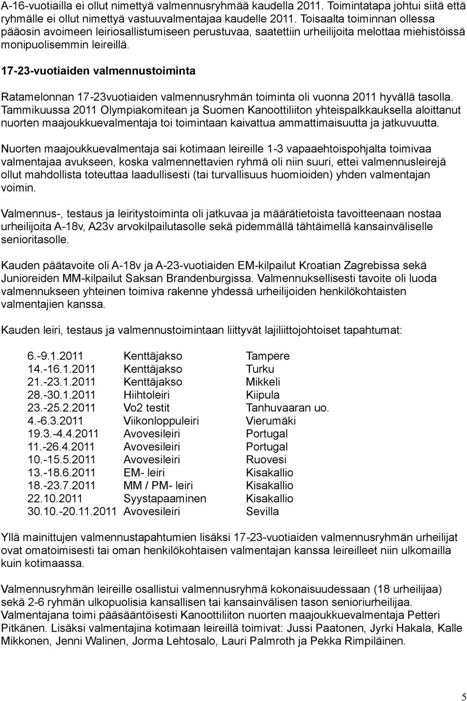 17-23-vuotiaiden valmennustoiminta Ratamelonnan 17-23vuotiaiden valmennusryhmän toiminta oli vuonna 2011 hyvällä tasolla.