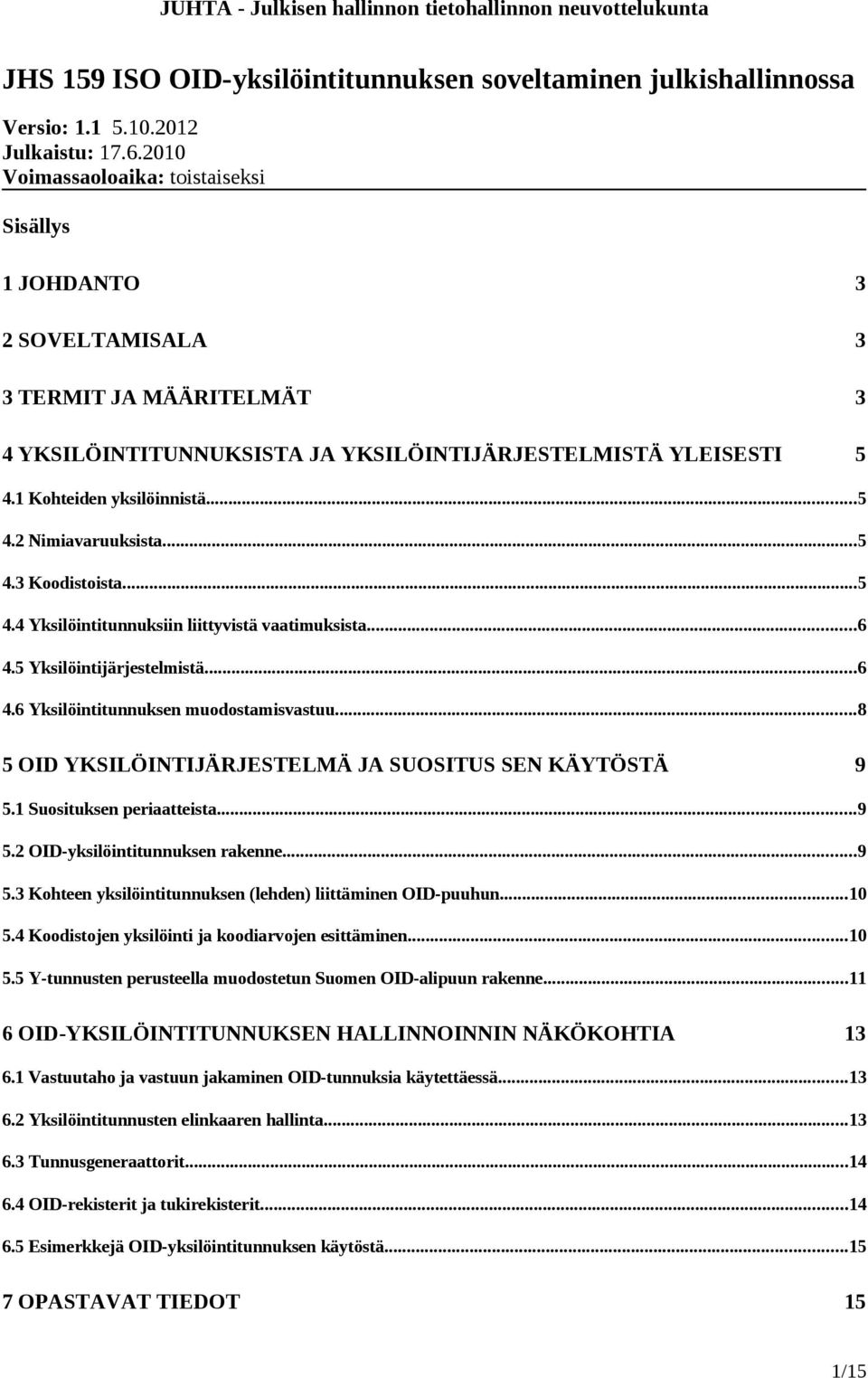 ..5 4.3 Koodistoista...5 4.4 Yksilöintitunnuksiin liittyvistä vaatimuksista...6 4.5 Yksilöintijärjestelmistä...6 4.6 Yksilöintitunnuksen muodostamisvastuu.