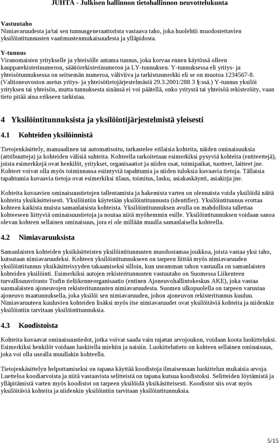 Y-tunnuksessa eli yritys- ja yhteisötunnuksessa on seitsemän numeroa, väliviiva ja tarkistusmerkki eli se on muotoa 1234567-8. (Valtioneuvoston asetus yritys- ja yhteisötietojärjestelmästä 29.3.2001/288 3 :ssä.