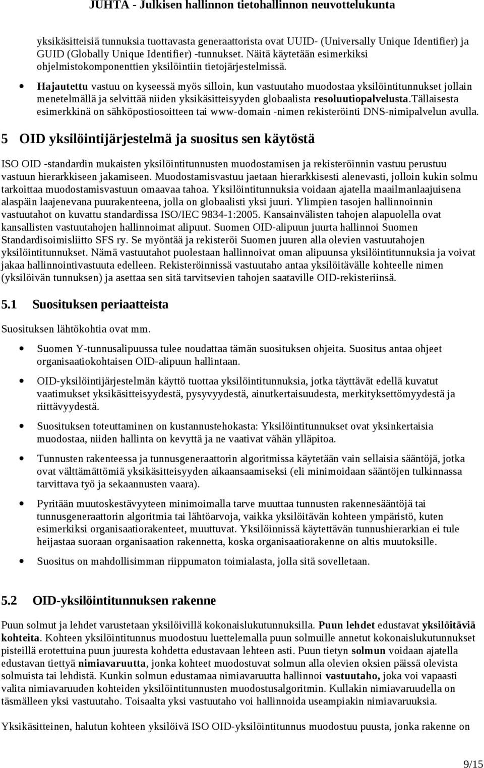 Hajautettu vastuu on kyseessä myös silloin, kun vastuutaho muodostaa yksilöintitunnukset jollain menetelmällä ja selvittää niiden yksikäsitteisyyden globaalista resoluutiopalvelusta.