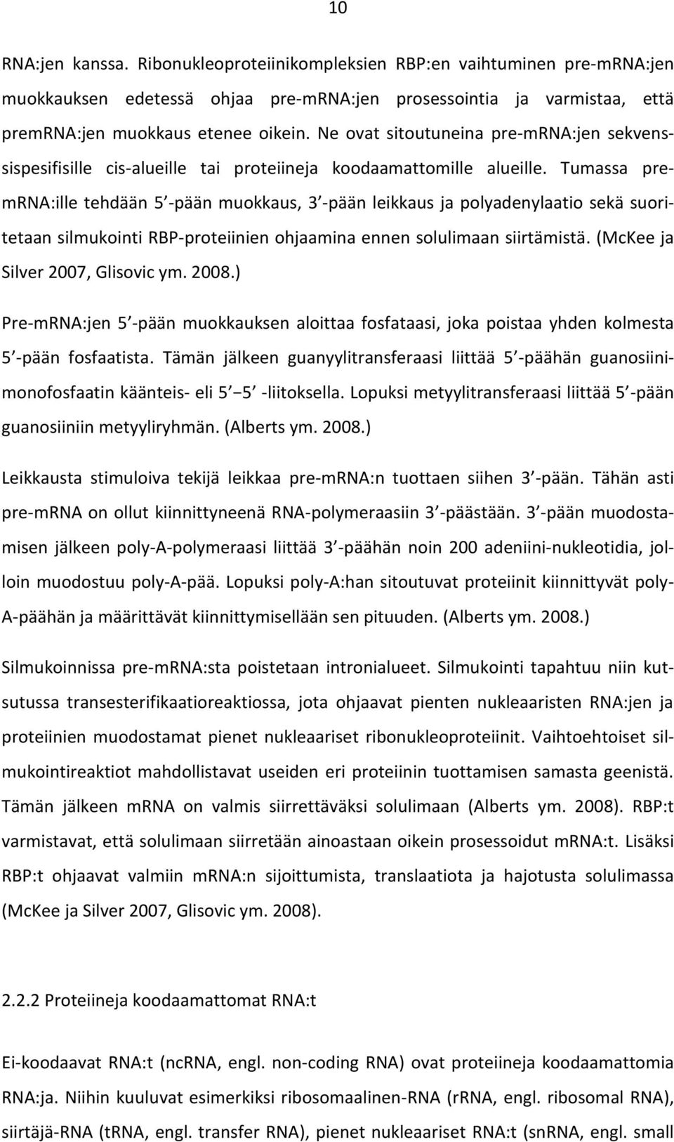 Tumassa premrna:ille tehdään 5 -pään muokkaus, 3 -pään leikkaus ja polyadenylaatio sekä suoritetaan silmukointi RBP-proteiinien ohjaamina ennen solulimaan siirtämistä.