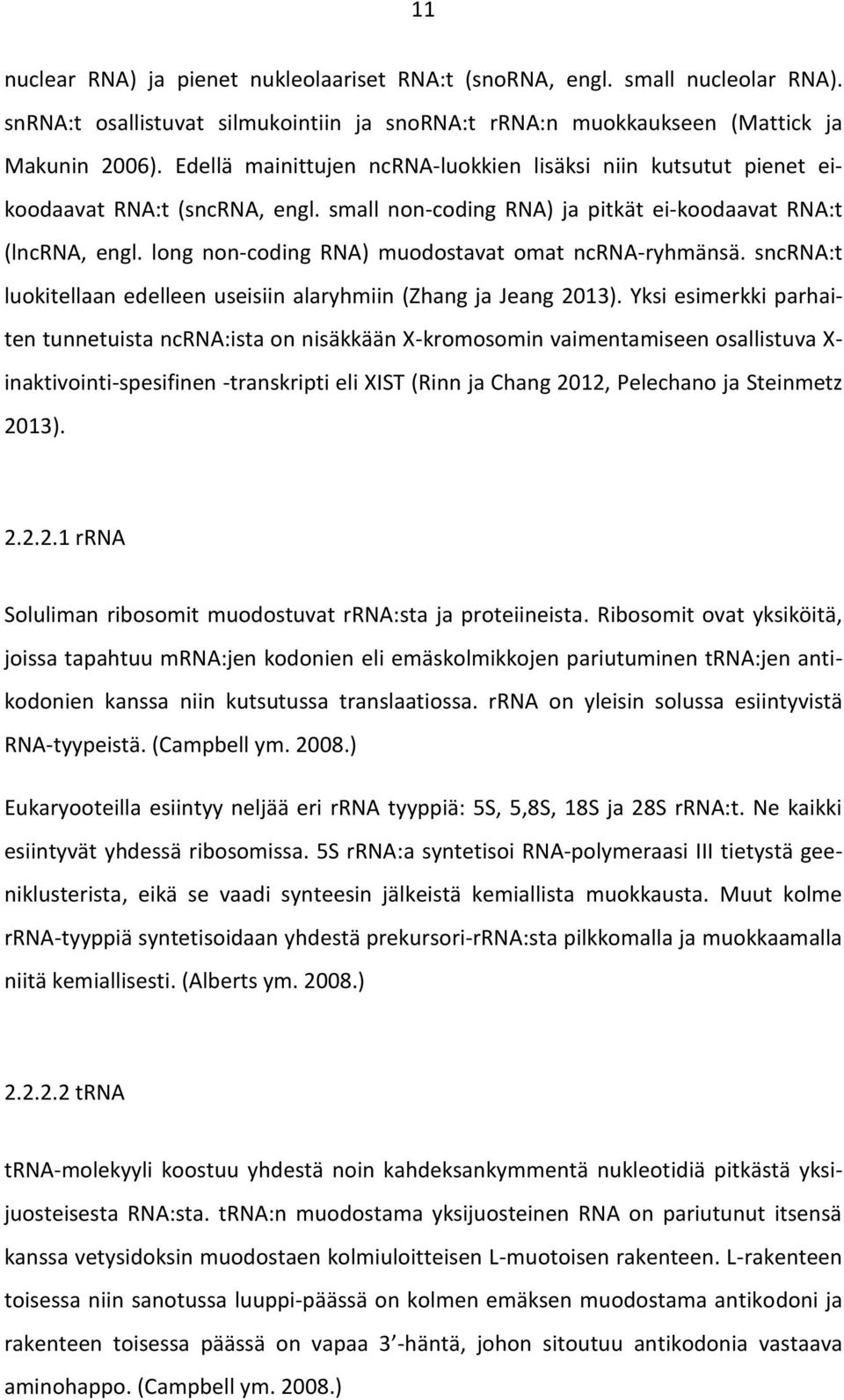 long non-coding RNA) muodostavat omat ncrna-ryhmänsä. sncrna:t luokitellaan edelleen useisiin alaryhmiin (Zhang ja Jeang 2013).