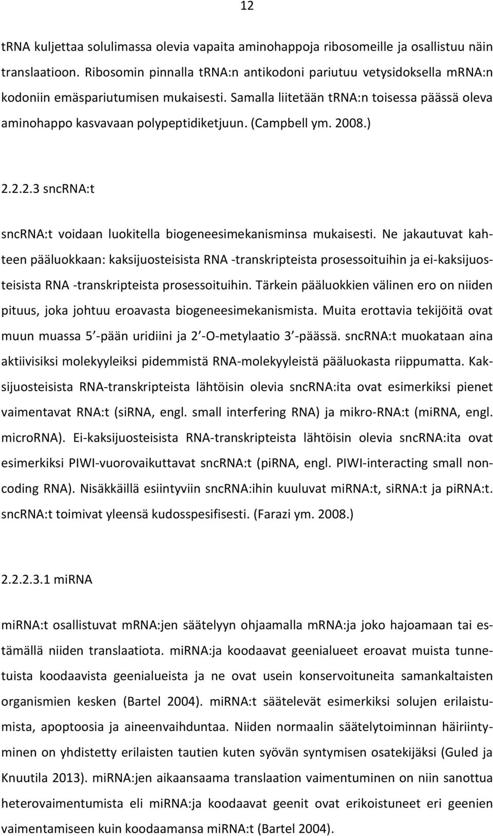 (Campbell ym. 2008.) 2.2.2.3 sncrna:t sncrna:t voidaan luokitella biogeneesimekanisminsa mukaisesti.