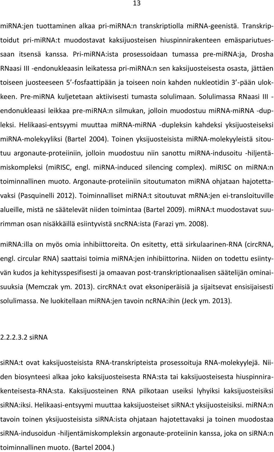 kahden nukleotidin 3 -pään ulokkeen. Pre-miRNA kuljetetaan aktiivisesti tumasta solulimaan.