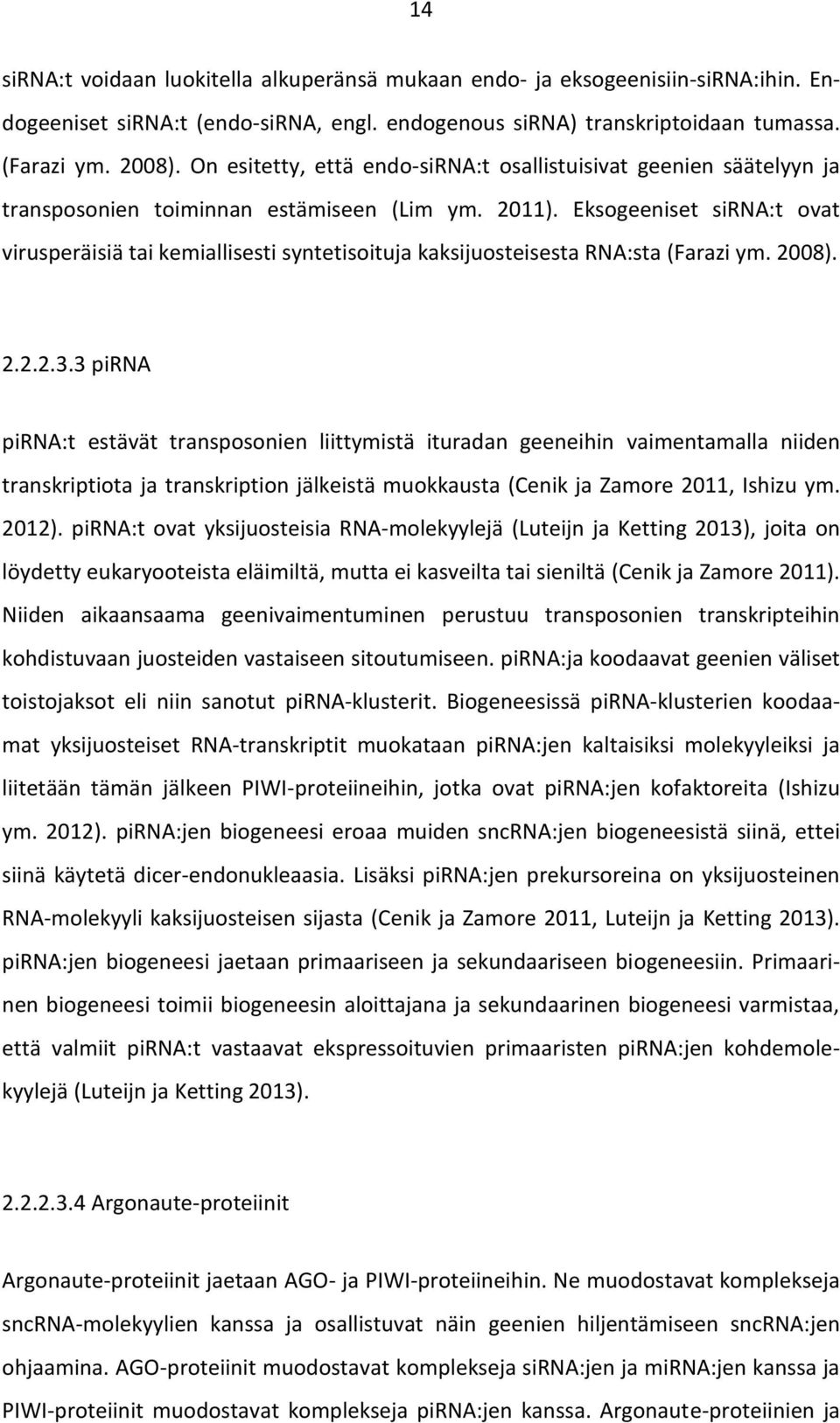 Eksogeeniset sirna:t ovat virusperäisiä tai kemiallisesti syntetisoituja kaksijuosteisesta RNA:sta (Farazi ym. 2008). 2.2.2.3.