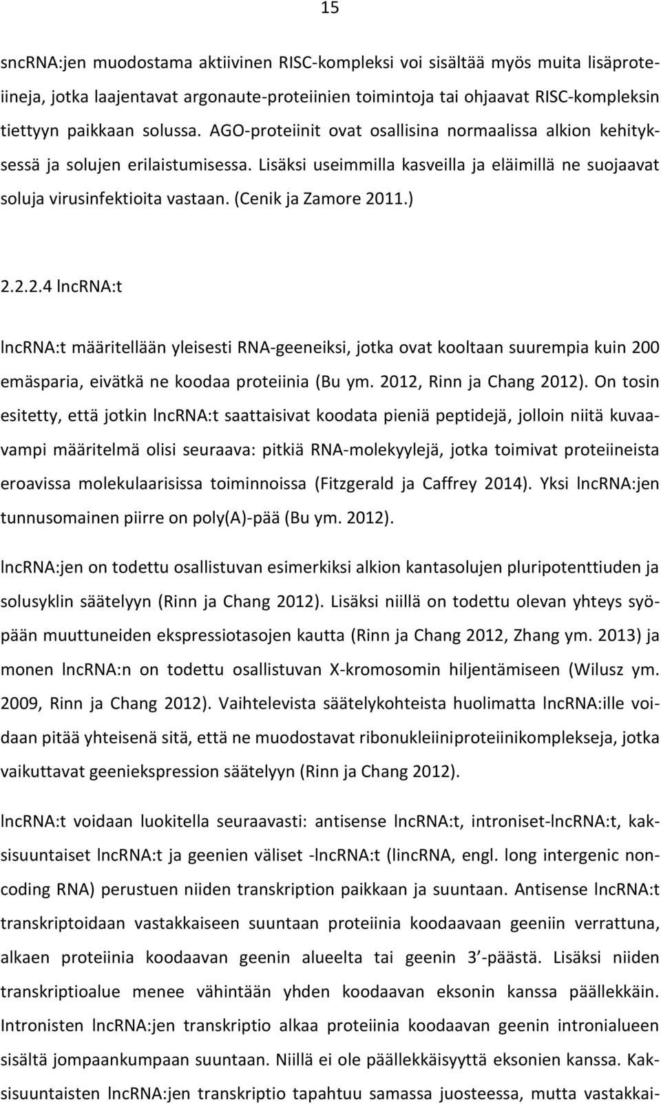 (Cenik ja Zamore 2011.) 2.2.2.4 lncrna:t lncrna:t määritellään yleisesti RNA-geeneiksi, jotka ovat kooltaan suurempia kuin 200 emäsparia, eivätkä ne koodaa proteiinia (Bu ym.