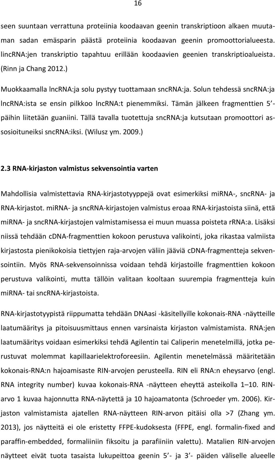 Solun tehdessä sncrna:ja lncrna:ista se ensin pilkkoo lncrna:t pienemmiksi. Tämän jälkeen fragmenttien 5 - päihin liitetään guaniini.