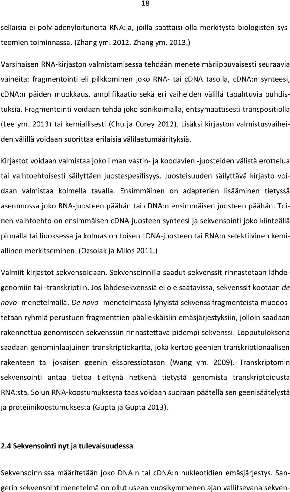 amplifikaatio sekä eri vaiheiden välillä tapahtuvia puhdistuksia. Fragmentointi voidaan tehdä joko sonikoimalla, entsymaattisesti transpositiolla (Lee ym. 2013) tai kemiallisesti (Chu ja Corey 2012).